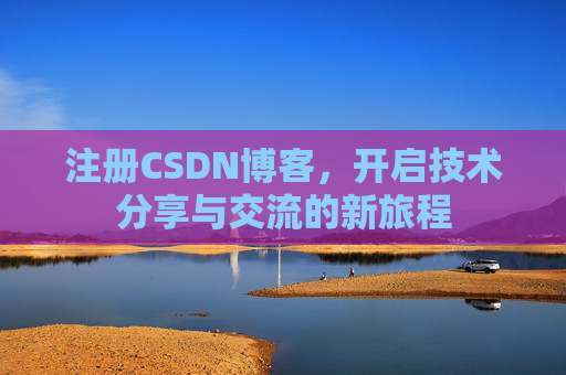 注册CSDN博客，开启技术分享与交流的新旅程